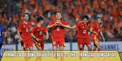 Trang cá độ bóng đá với tỷ lệ kèo 3.5 theo trangcadobongda.lat
